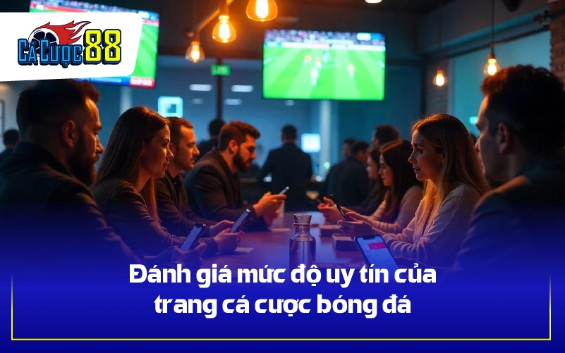 Đánh giá mức độ uy tín của trang cá cược bóng đá